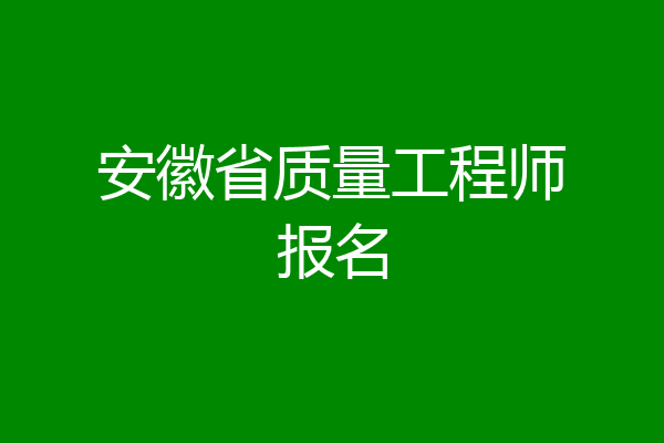 安徽省质量工程师报名
