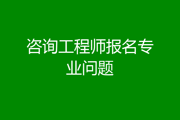 咨询工程师报名专业问题
