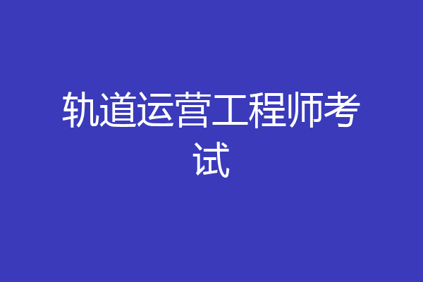 轨道运营工程师考试