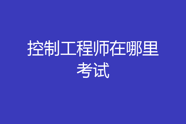控制工程师在哪里考试