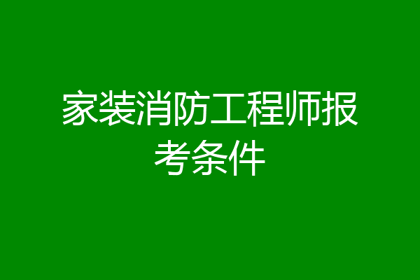 家装消防工程师报考条件