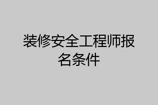 装修安全工程师报名条件