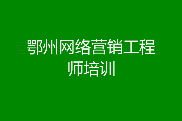 鄂州网络营销工程师培训