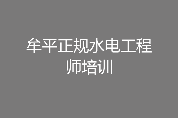 牟平正规水电工程师培训