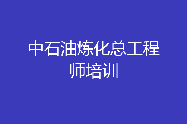 中石油炼化总工程师培训