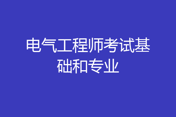 电气工程师考试基础和专业