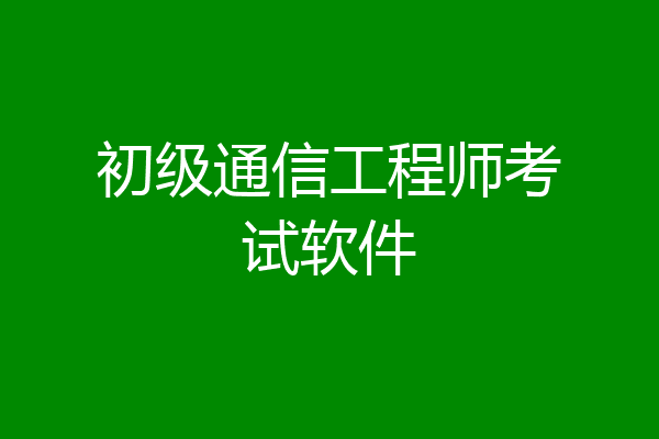 初级通信工程师考试软件