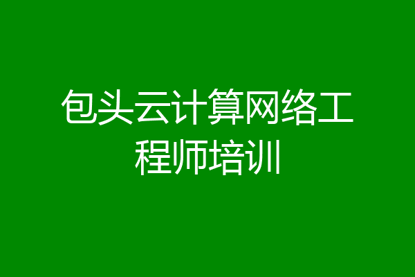 包头云计算网络工程师培训