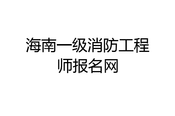 海南一级消防工程师报名网