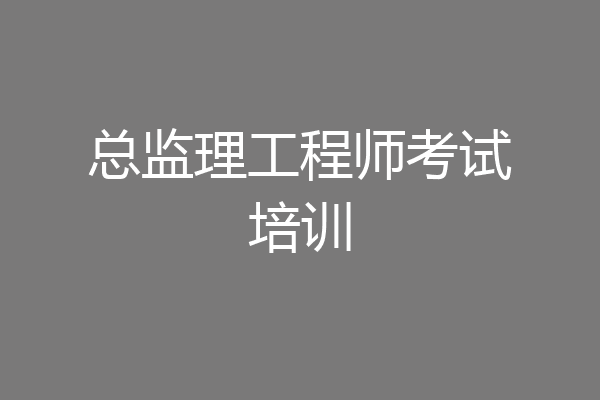 总监理工程师考试培训