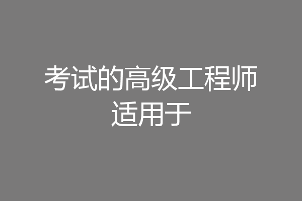 考试的高级工程师适用于