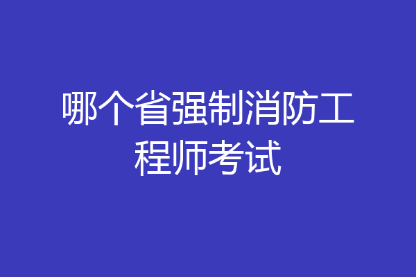 哪个省强制消防工程师考试