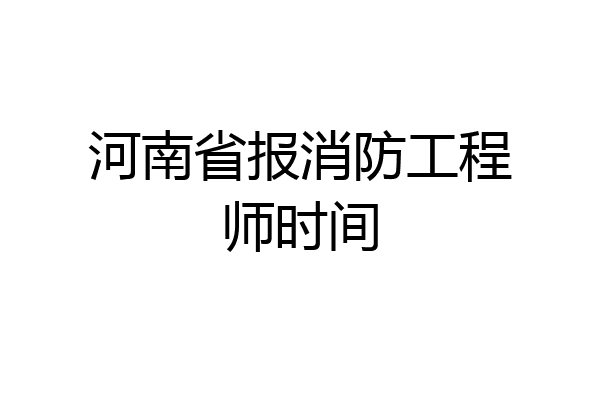河南省报消防工程师时间