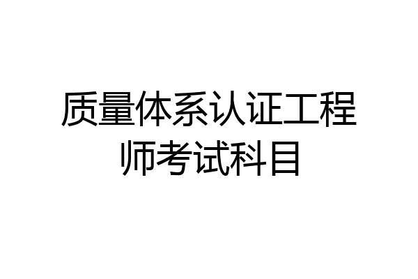 质量体系认证工程师考试科目
