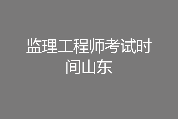监理工程师考试时间山东