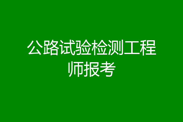 公路试验检测工程师报考