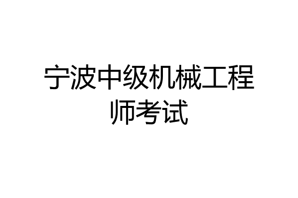 宁波中级机械工程师考试