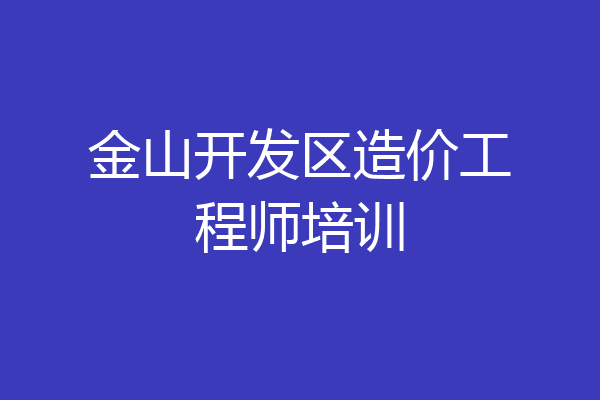 金山开发区造价工程师培训