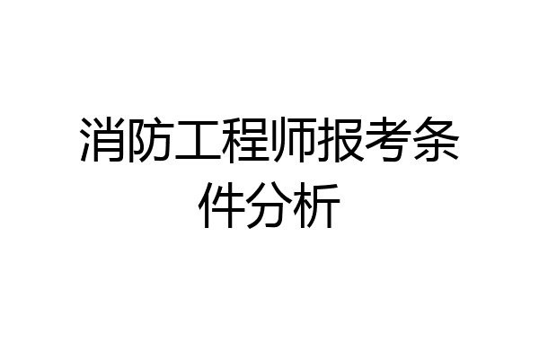 消防工程师报考条件分析
