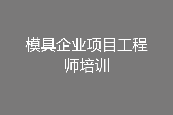 模具企业项目工程师培训