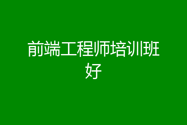 前端工程师培训班好