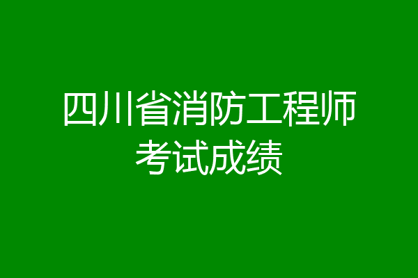 四川省消防工程师考试成绩