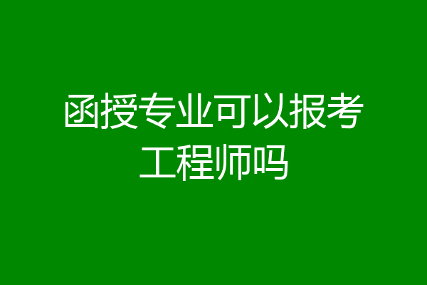 函授专业可以报考工程师吗