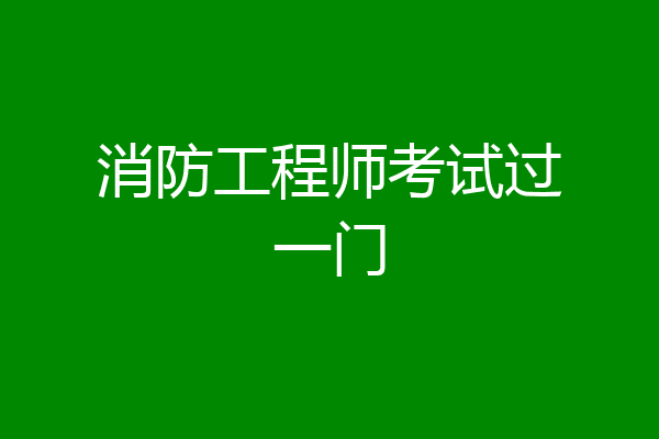 消防工程师考试过一门