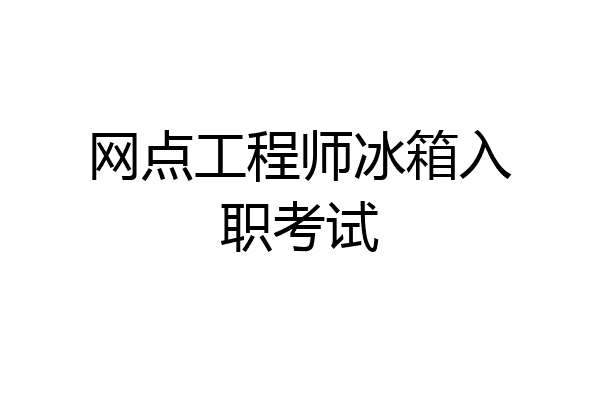 网点工程师冰箱入职考试