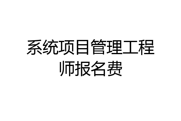 系统项目管理工程师报名费