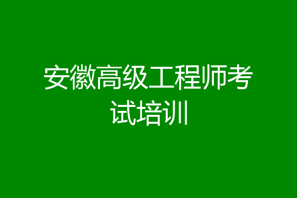 安徽高级工程师考试培训
