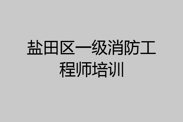 盐田区一级消防工程师培训