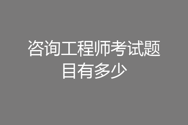 咨询工程师考试题目有多少