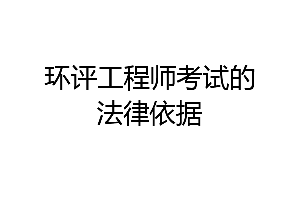 环评工程师考试的法律依据