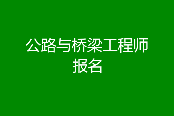 公路与桥梁工程师报名
