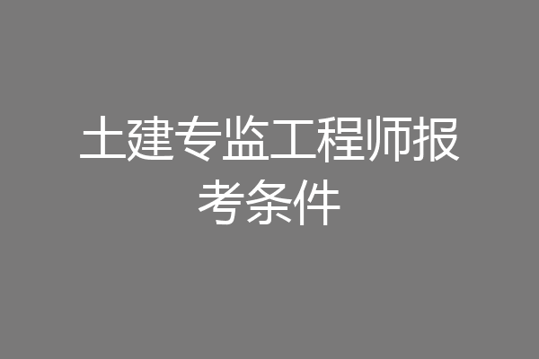 土建专监工程师报考条件