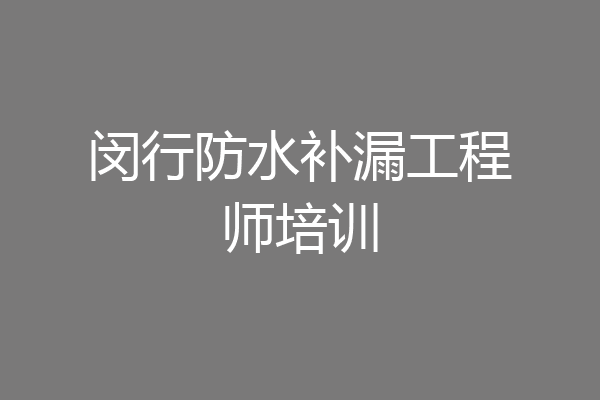 闵行防水补漏工程师培训