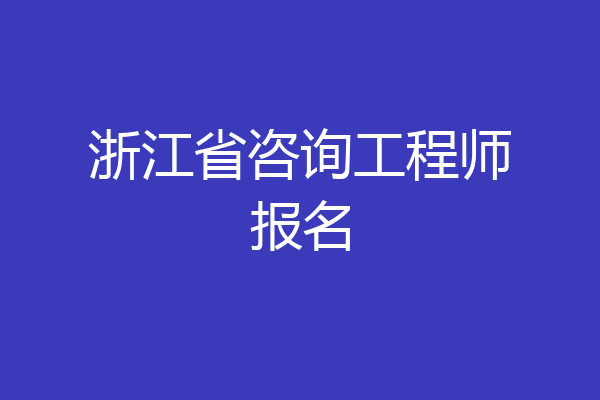 浙江省咨询工程师报名