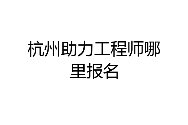 杭州助力工程师哪里报名