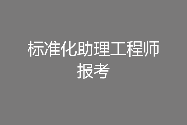 标准化助理工程师报考