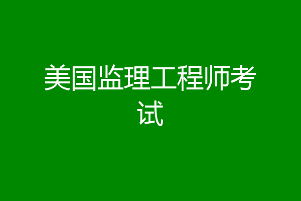 美国监理工程师考试