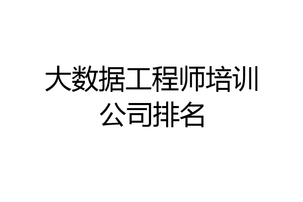 大数据工程师培训公司排名