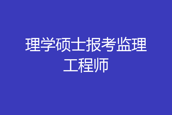 理学硕士报考监理工程师