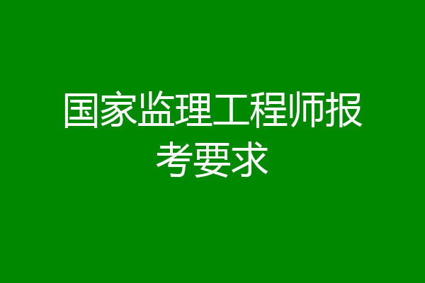 国家监理工程师报考要求
