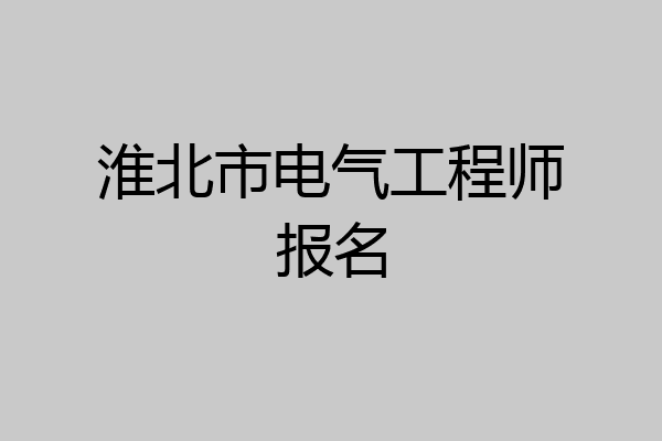 淮北市电气工程师报名