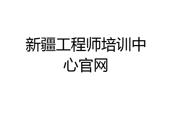 新疆工程师培训中心官网