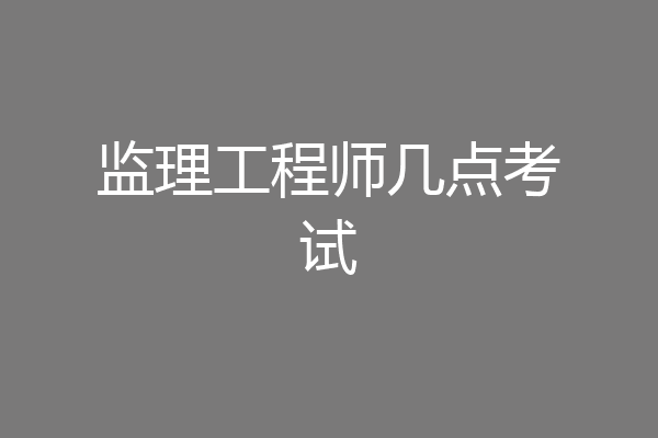 监理工程师几点考试