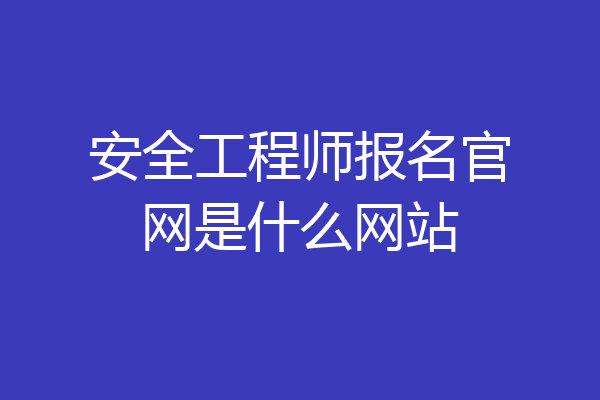 安全工程师报名官网是什么网站