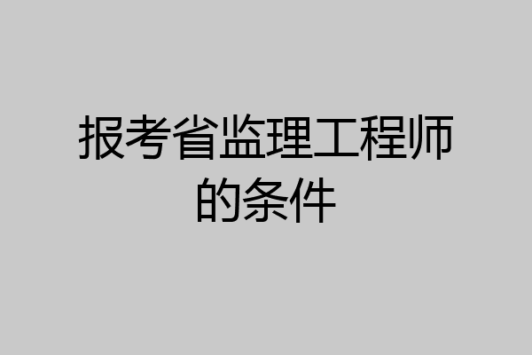 报考省监理工程师的条件
