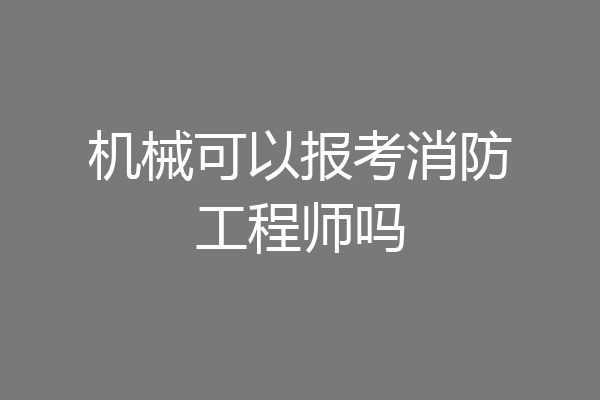 机械可以报考消防工程师吗